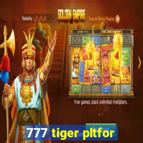 777 tiger pltfor